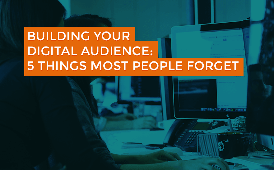 Featured image for “Building Your Digital Audience: 5 Things Most People Forget”