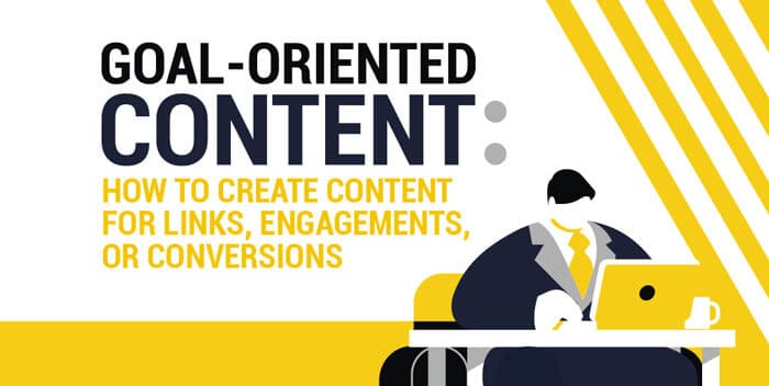 Featured image for “Goal-Oriented Content: How to Create Content for Links, Engagements, and Conversions”